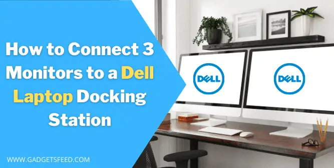 How to Connect 3 Monitors to a Dell Laptop Docking Station