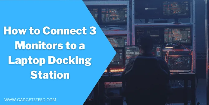 How to connect 3 monitors to a laptop docking station