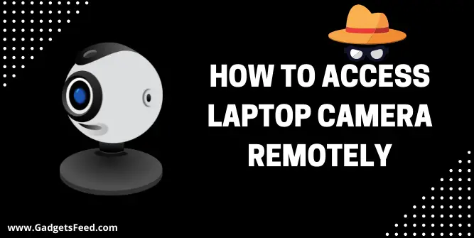 How To Access Laptop Camera Remotely
