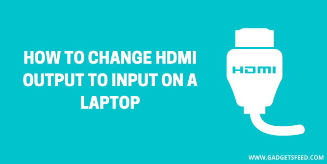 How to change HDMI Output to Input on laptop