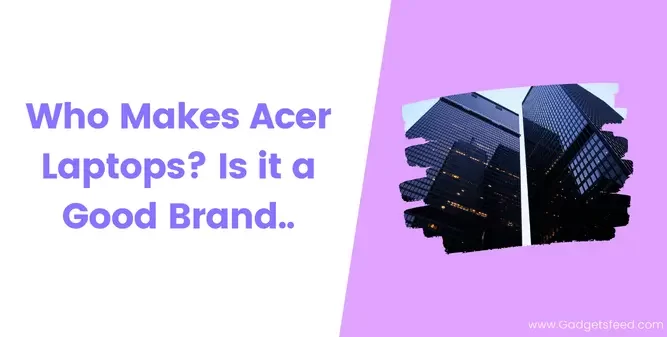 Who Makes Acer Laptops