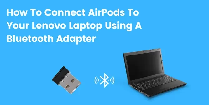 How To Connect AirPods To Your Lenovo Laptop Using A Bluetooth Adapter