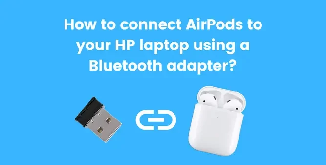 How to connect AirPods to your HP laptop using a Bluetooth adapter