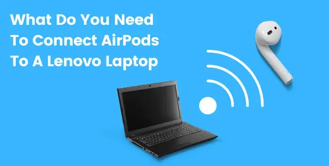 What Do You Need To Connect AirPods To A Lenovo Laptop
