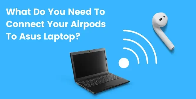 What Do You Need To Connect Your Airpods To Asus Laptop