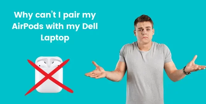 Why can’t I pair my AirPods with my Dell Laptop