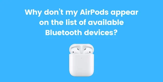 Why don’t my AirPods appear on the list of available Bluetooth devices